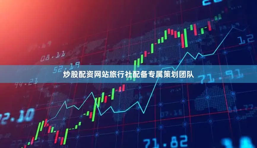 炒股配资网站旅行社配备专属策划团队