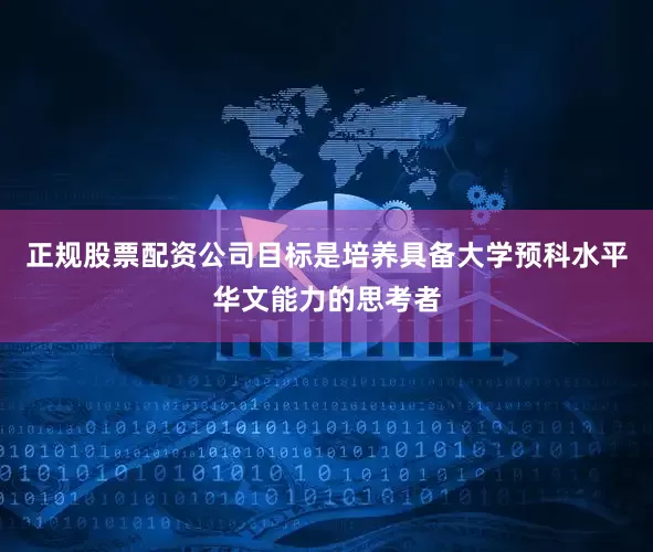 正规股票配资公司目标是培养具备大学预科水平华文能力的思考者
