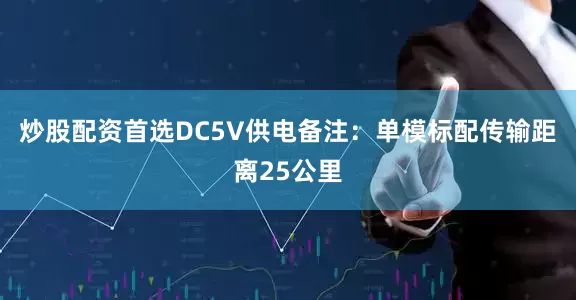 炒股配资首选DC5V供电备注：单模标配传输距离25公里
