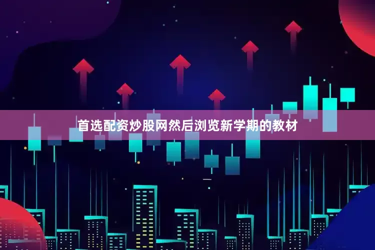 首选配资炒股网然后浏览新学期的教材