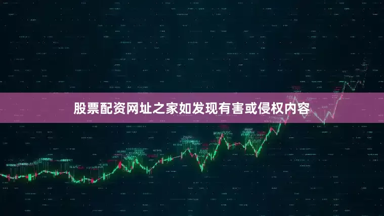 股票配资网址之家如发现有害或侵权内容