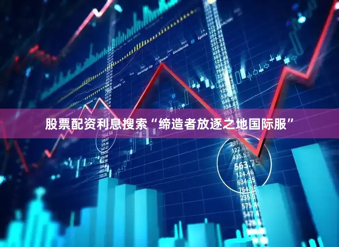 股票配资利息搜索“缔造者放逐之地国际服”