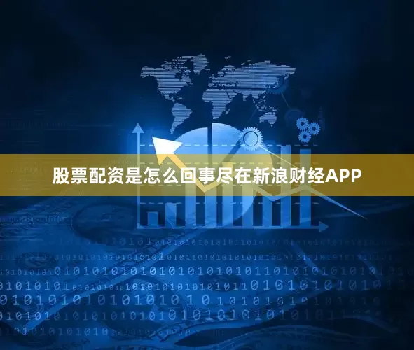 股票配资是怎么回事尽在新浪财经APP