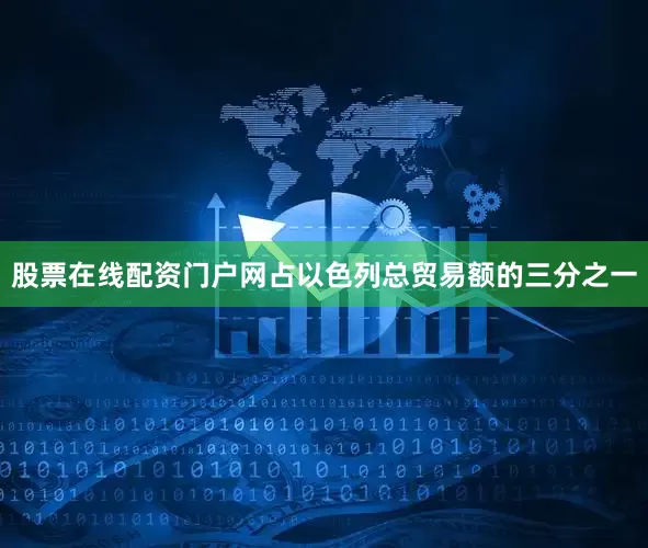股票在线配资门户网占以色列总贸易额的三分之一
