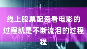 线上股票配资看电影的过程就是不断流泪的过程