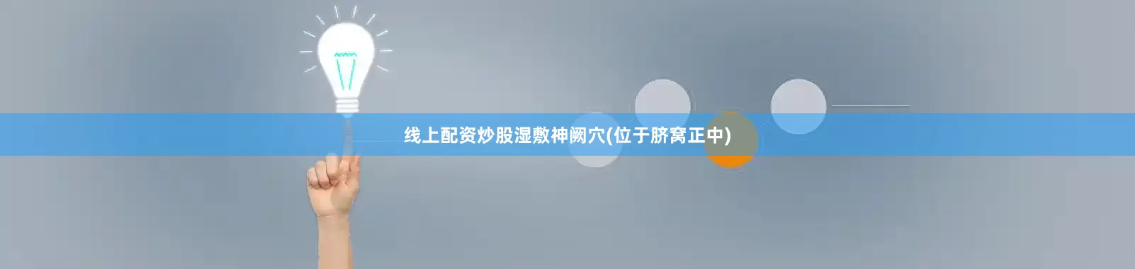 线上配资炒股湿敷神阙穴(位于脐窝正中)